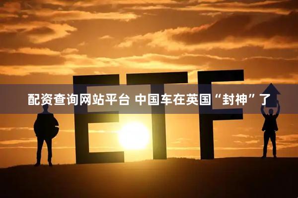 配资查询网站平台 中国车在英国“封神”了